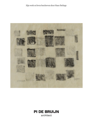 PI DE BRUIJN architect. Zijn werk en leven beschreven door Hans Ibelings